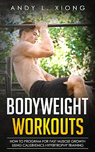 Bodyweight Workouts: How to Program for Fast Muscle Growth using Calisthenics Hypertrophy Training (English Edition)