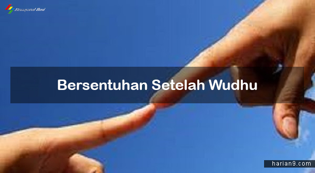 Bersentuhan Dengan Isteri, Batalkah Wudhu Suami?