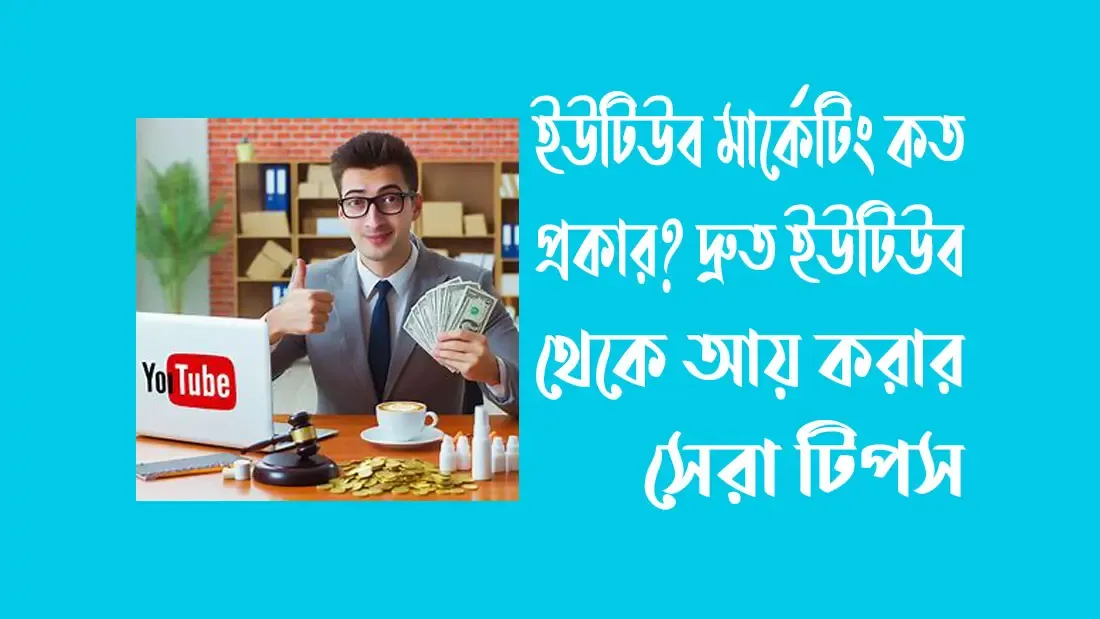 ইউটিউব মার্কেটিং কত প্রকার? দ্রুত ইউটিউব থেকে আয় করার সেরা টিপস