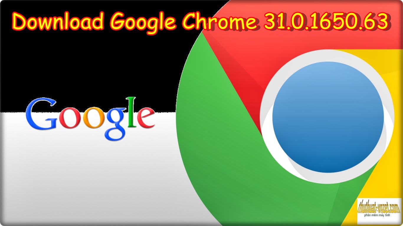 Download Google Chrome 31.0.1650.63 Latest Version 