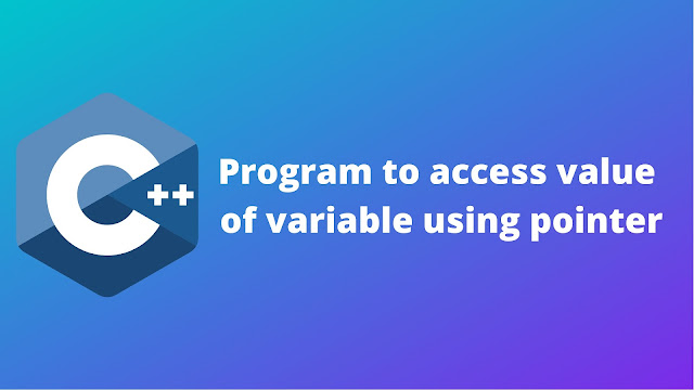 C++ program to access value of variable using pointer