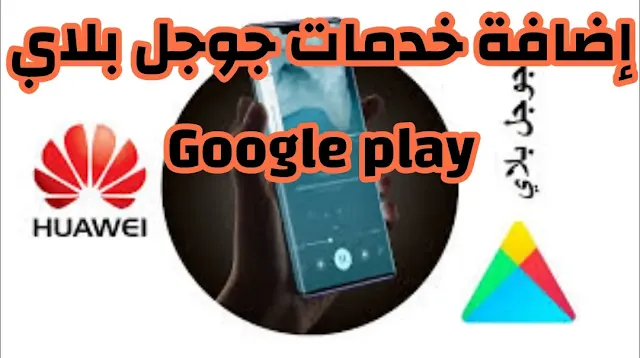 إضافة خدمات جوجل بلاي Google play لهواتف هواوي