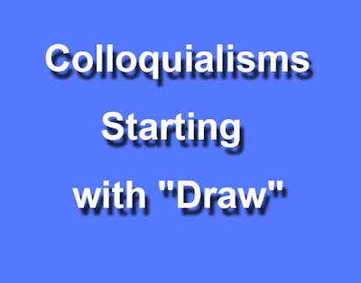 Colloquialisms Starting with "Draw" 