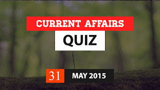 current affairs quiz 31 may 2015