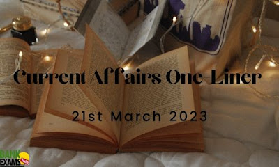 Current Affairs One-Liner : 21st March 2023