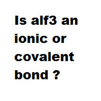 Is alf3 an ionic or covalent bond ?