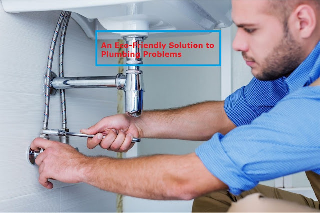 Eco-Friendly Solution to Plumbing Problems