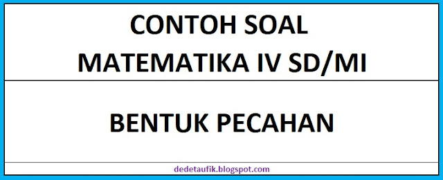 Contoh Soal Matematika Kelas 4 SD Tentang Bentuk Pecahan