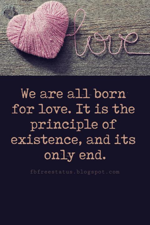 Valentines Day Quotes, We are all born for love. It is the principle of existence, and its only end. - Benjamin Disraeli