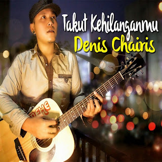 Denis Chairis - Takut Kehilanganmu MP3