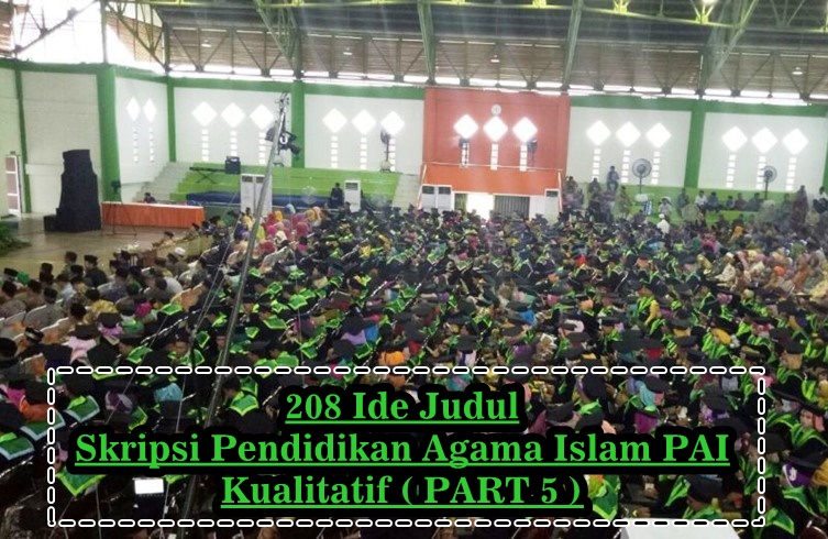 208 Ide Judul Skripsi Pendidikan Agama Islam PAI Kualitatif ( PART 5