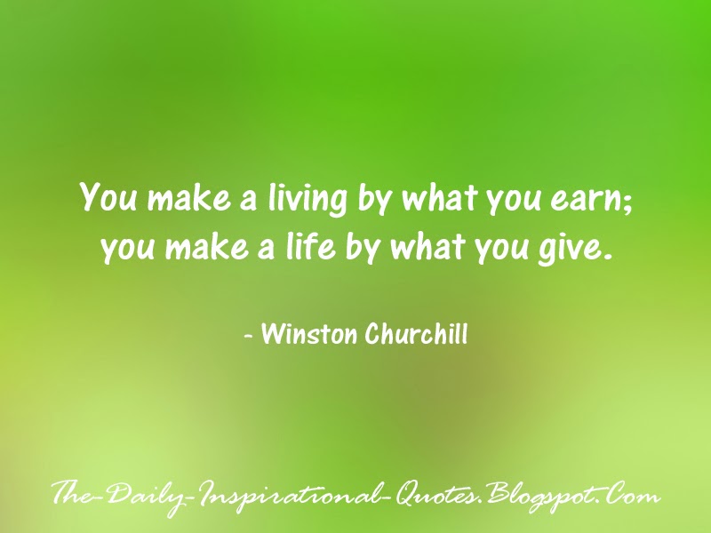 You make a living by what you earn; you make a life by what you give. - Winston Churchill