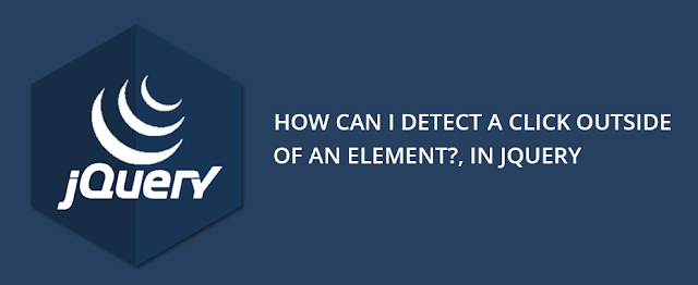 How can I detect a click outside of an element?, In jQuery