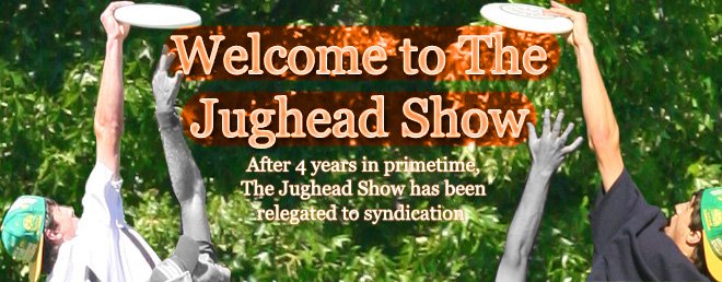 Welcome to The Jughead Show