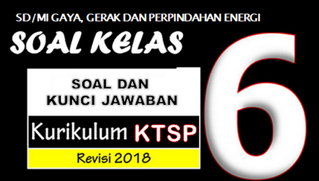 SOAL ULANGAN KELAS 6 SD MATERI GAYA, GERAK DAN PERPINDAHAN ENERGI dan KUNCI JAWABAN