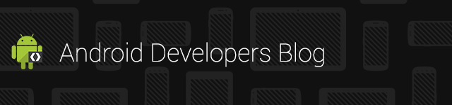 Android Developers Blog Android Developers Blog