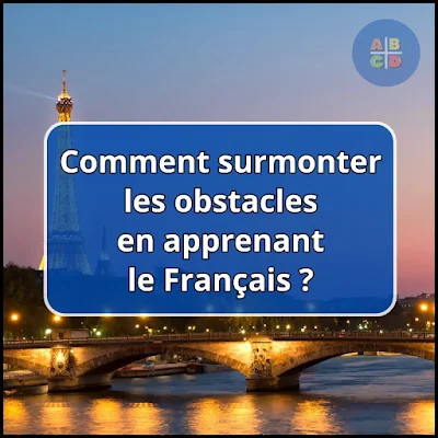  Comment surmonter les obstacles en apprenant le français ?