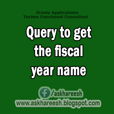 Query to get the fiscal year name, AskHareesh blog for Oracle Apps