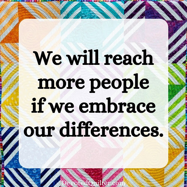 We will reach more people if we embrace our differences | DevotedQuilter.com