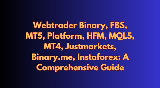 Webtrader Binary, FBS, MT5, Platform, HFM, MQL5, MT4, Justmarkets, Binary.me, Instaforex A Comprehensive Guide