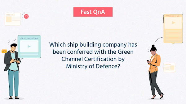 Which ship building company has been conferred with the Green Channel Certification by Ministry of Defence?