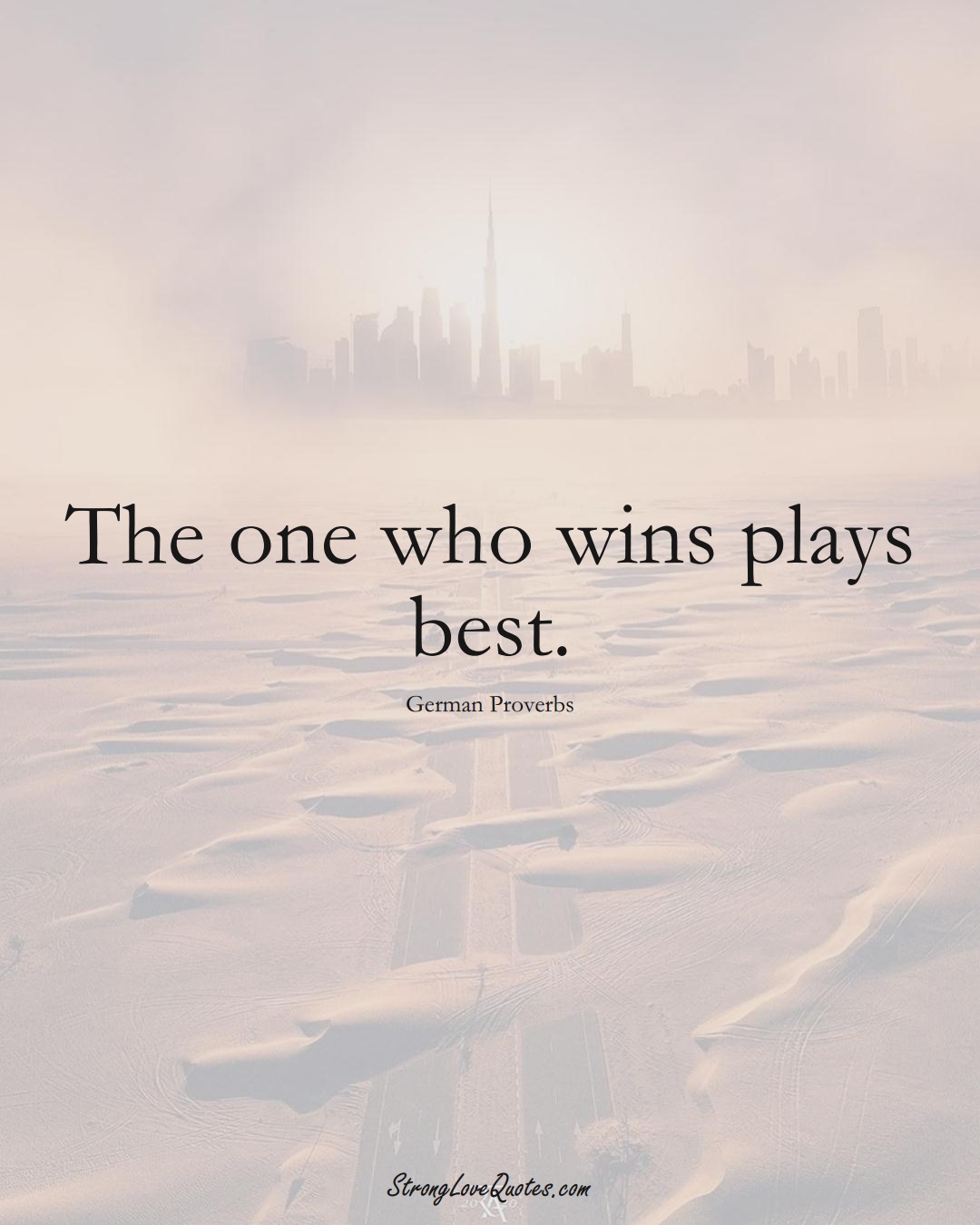 The one who wins plays best. (German Sayings);  #EuropeanSayings