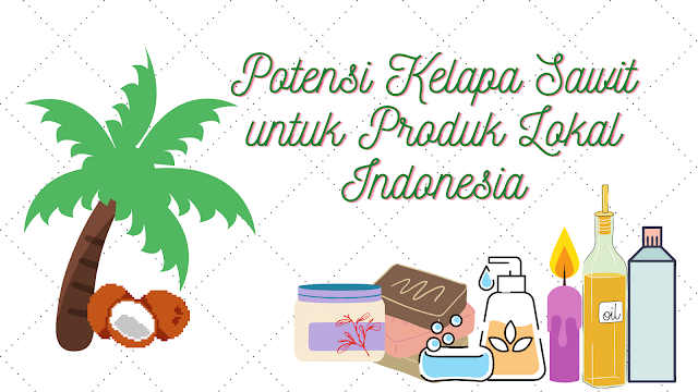 potensi kelapa sawit untuk produk lokal indonesia