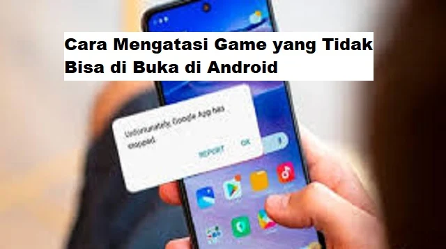 Cara Mengatasi Game yang Tidak Bisa di Buka di Android