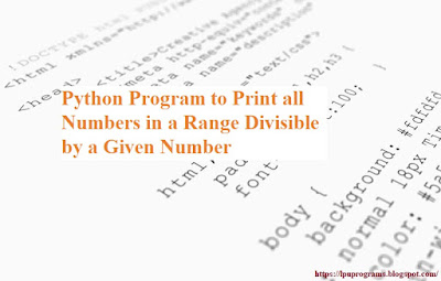 This is a Python Program to print all numbers in a range divisible by a given number.   