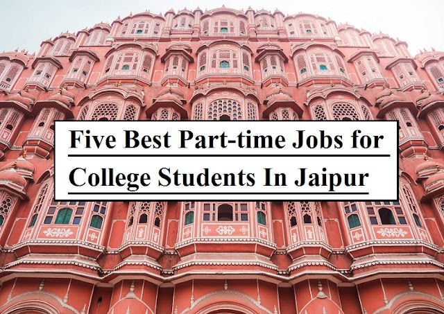 Five Best Part-time Jobs for College Students In Jaipur