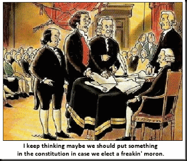 Keep Thinkin Maybe We Should Put Something In The Constitution In Case We Elect A Freakin' Moron