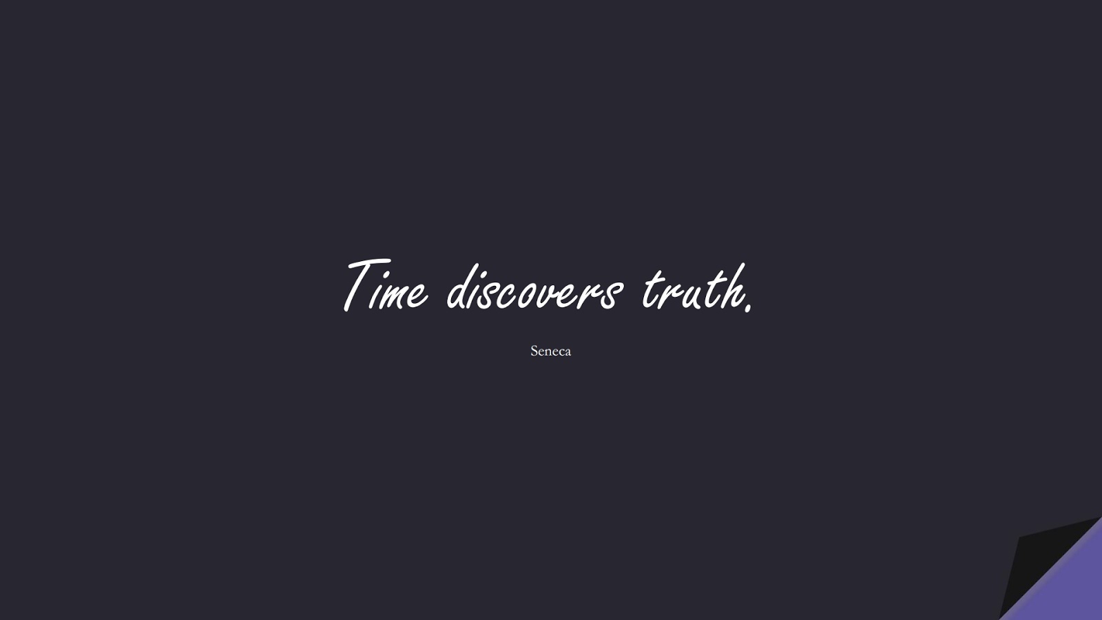 Time discovers truth. (Seneca);  #ShortQuotes