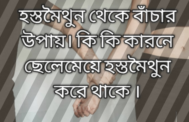 হস্তমৈথুন থেকে বাঁচার উপায় কিভাবে হস্তমৈথুন থেকে মুক্তি পেতে পারি মেয়েদের হস্তমৈথন নতুন থেকে বাঁচার উপায় হস্তমৈথুন করার অপকারিতা কি কারনে ছেলে মেয়ে হস্তমৈথুন করে থাকে