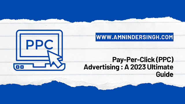 Pay-Per-Click (PPC) Advertising : A 2023 Ultimate Guide