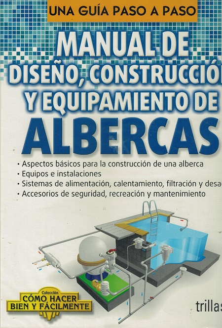 LIBROS TRILLAS: MANUAL DE DISEÑO CONSTRUCCION Y EQUIPAMIENTO DE ALBERCAS