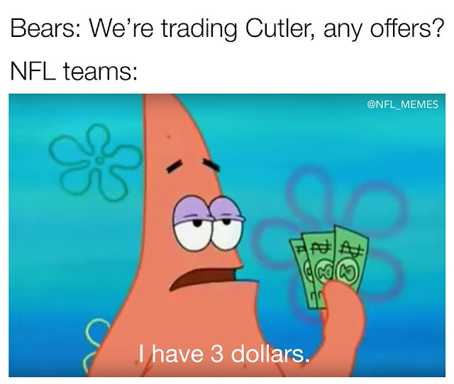 bears: we're trading cutler, any offers? nfl teams: I have 3 dollars