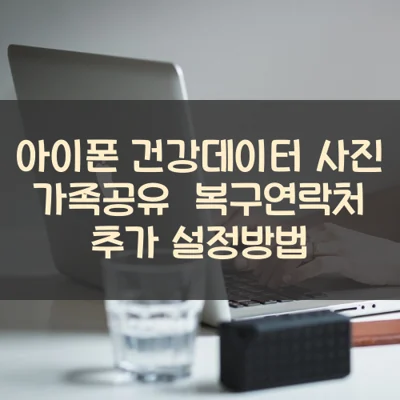 아이폰 건강데이터 사진 가족공유  복구연락처 추가 설정방법