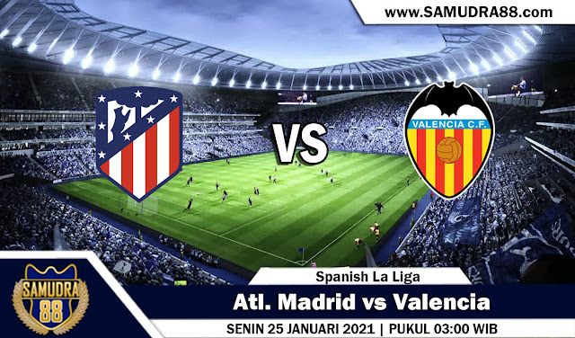 Prediksi Bola Sapanyol Atl. Madrid vs Valencia 25 Januari 2021