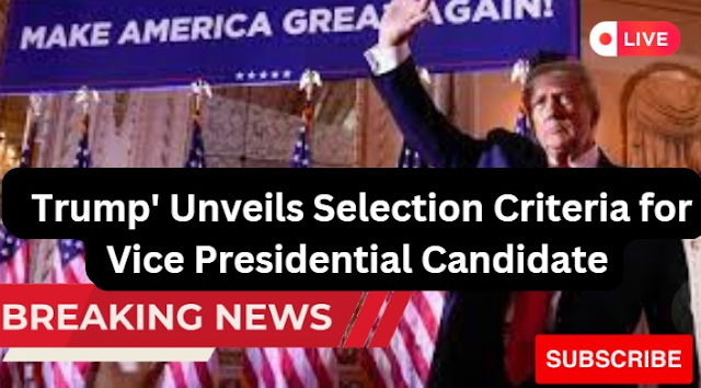 Trump' Unveils Selection Criteria for Vice Presidential Candidate