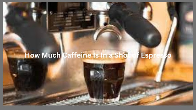 How Much Caffeine Is In a Shot of Espresso?