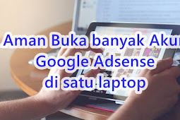 Cara Membuka Banyak Akun Adsense Sekaligus Dalam Satu PC