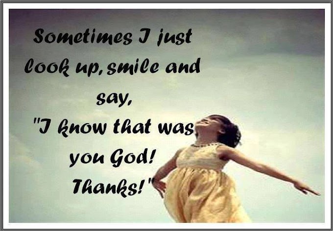 Sometimes, I just look up, smile and say: "I know that was You, God! Thank You!" ♥