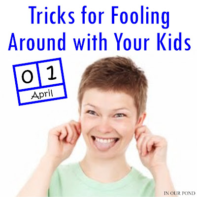 Tricks for Fooling Around with Your Kids from In Our Pond  #aprilfoolsday #tricks #foolsday #aprilfools #april1 #kidfriendly #diy