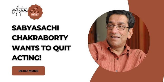 Sabyasachi Chakraborty Wants to Quit Acting