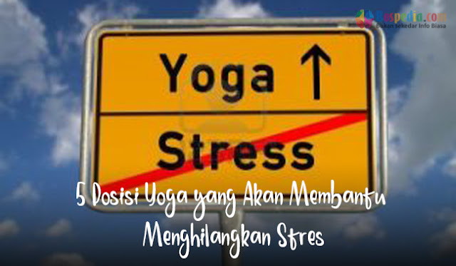 5 Posisi Yoga Yang Akan Membantu Menghilangkan Stres