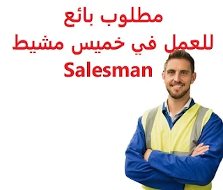   Seller is required to work in Khamis Mushait  To work for a plumbing and electricity store in Khamis Mushait  Type of shift: full time  Education: Diploma  Experience: At least five years of work in the field To be fluent in computer skills  Salary: to be determined after the interview