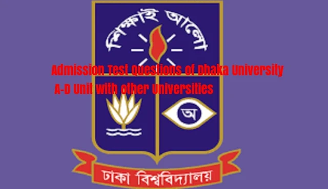 Admission Test Questions of Dhaka University A-D Unit with other Universities 
