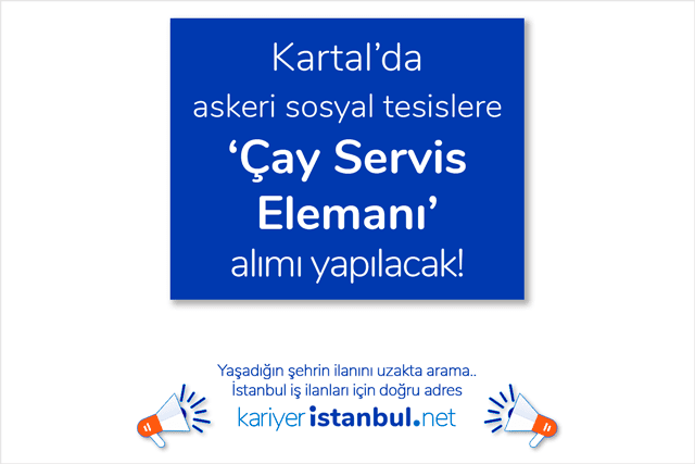 Kartal'da askeri sosyal tesislere 10 çay servis elemanı alımı yapılacak. İstanbul çay servis elemanı iş ilanları kariyeristanbul.net'te!