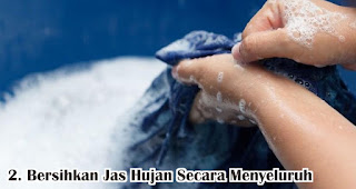 Bersihkan Jas Hujan Secara Menyeluruh merupakan langkah mencuci jas hujan yang benar