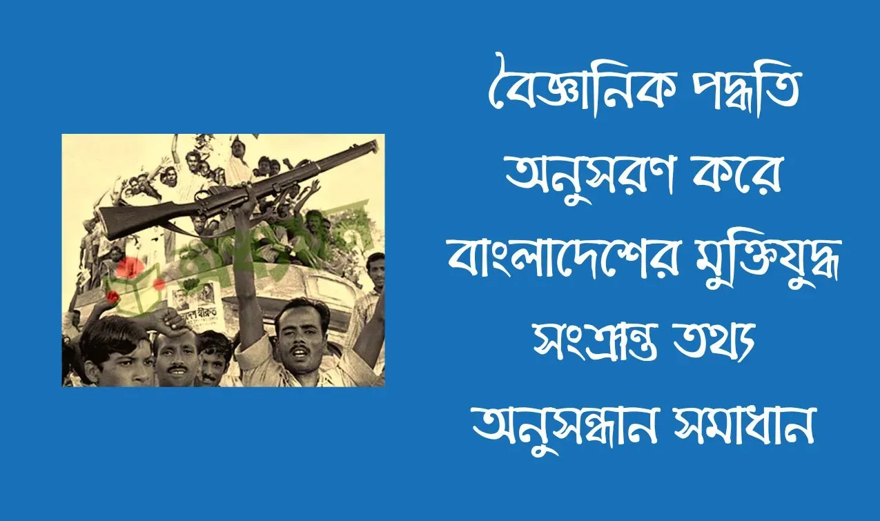 বৈজ্ঞানিক পদ্ধতি অনুসরণ করে বাংলাদেশের মুক্তিযুদ্ধ সংক্রান্ত তথ্য অনুসন্ধান সমাধান